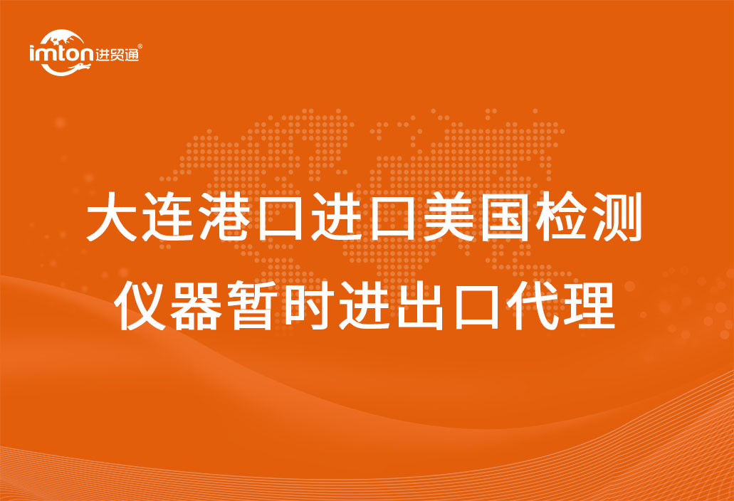 大连港口进口美国检测仪器暂时进出口代理流程
